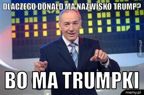 dlaczego donald ma nazwisko trump? bo ma trumpki