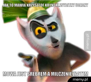 jak to mawia Krzysztof Kryński.wybitny uczony mowa jest srebrem,a milczenie złotem