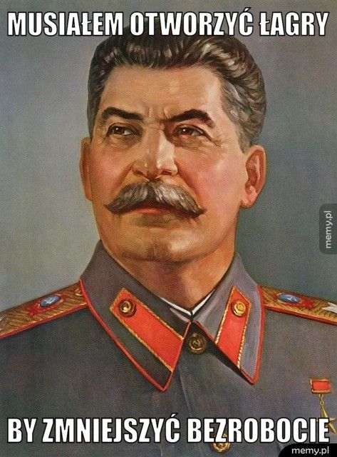 Musiałem otworzyć łagry By zmniejszyć bezrobocie