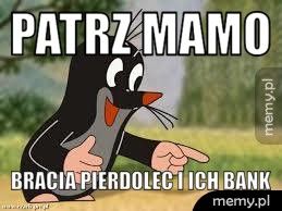 Patrz mamo Bracia pierdolec i ich bank