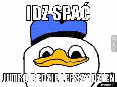 IDZ SPAĆ JUTRO BEDZIE LEPSZY DZIEŃ