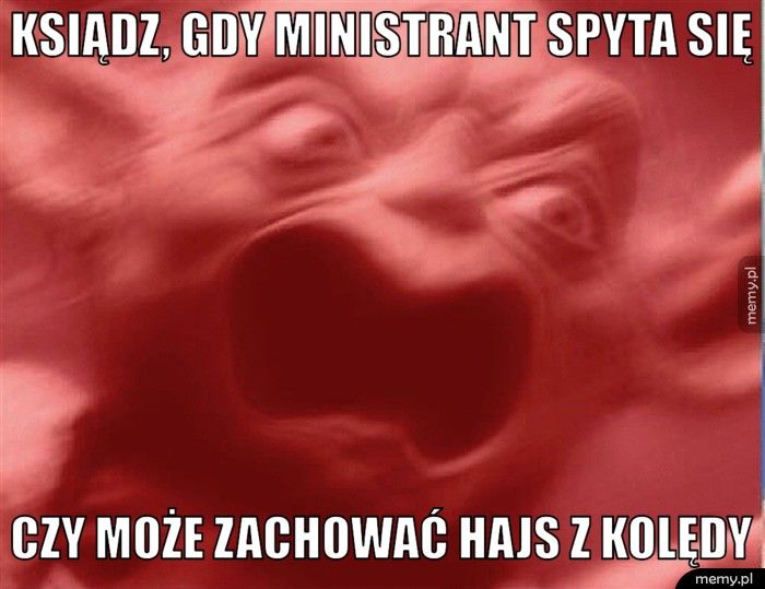 Ksiądz, gdy ministrant spyta się czy może zachować hajs z kolędy 