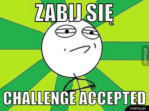Zabij się Challenge accepted