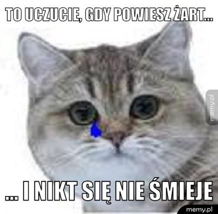 To uczucie, gdy powiesz żart... ... i nikt się nie śmieje
