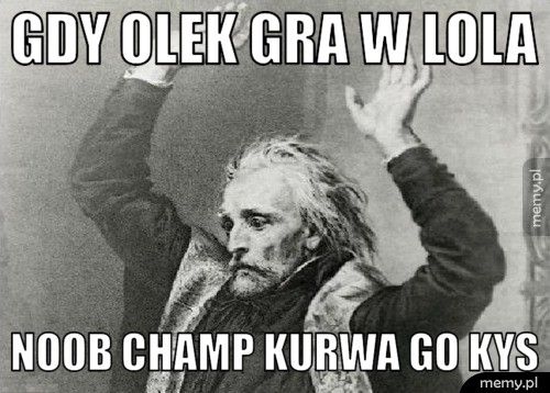 gdy Olek gra w lola NOOB CHAMP KURWA GO KYS