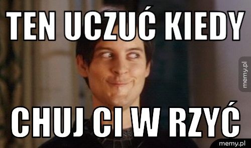 Ten UCZUĆ KIEDY CHUJ CI W RZYĆ