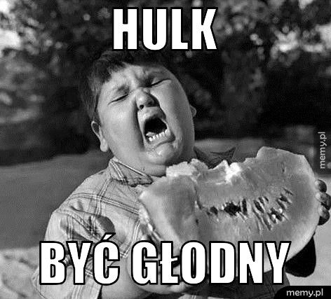 HULK BYĆ GŁODNY