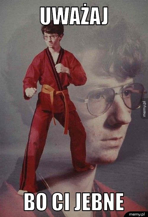 Uważaj Bo ci jebne