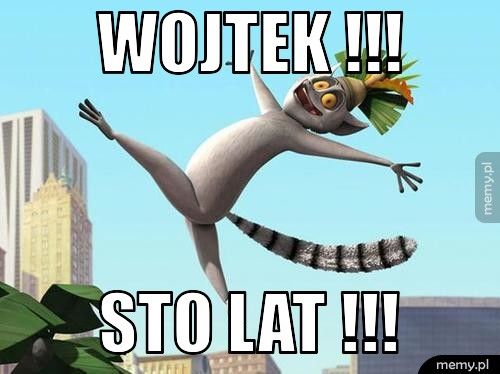 WOJTEK !!! STO LAT !!!