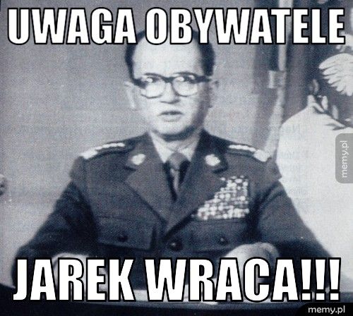 UWAGA OBYWATELE JAREK WRACA!!! - Memy.pl
