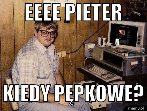 eeee Pieter Kiedy pępkowe?