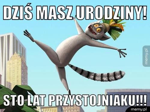 Dziś masz urodziny! sto lat przystojniaku!!!