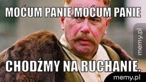Moćum panie Moćum panie chodźmy na ruchanie.