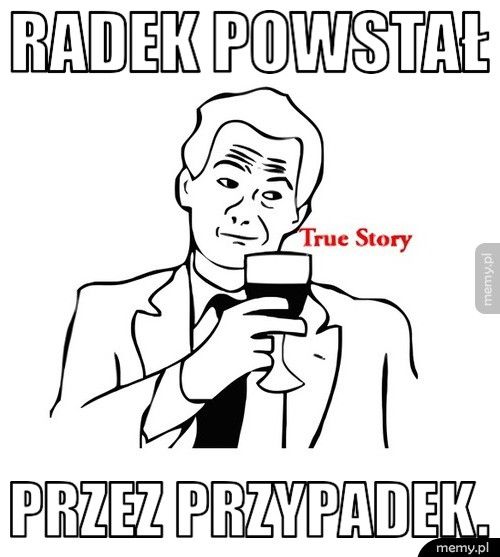 Radek powstał przez przypadek.