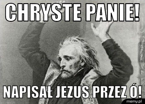 Chryste Panie! Napisał Jezus przez ó!