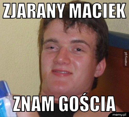 zjarany maciek znam gościa