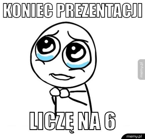 koniec prezentacji  liczę na 6