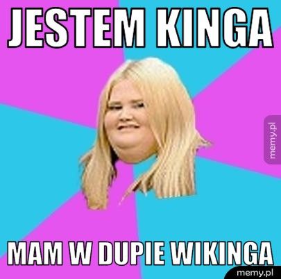 jestem kinga mam w dupie wikinga