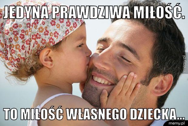 Jedyna prawdziwa miłość. To miłość własnego dziecka...