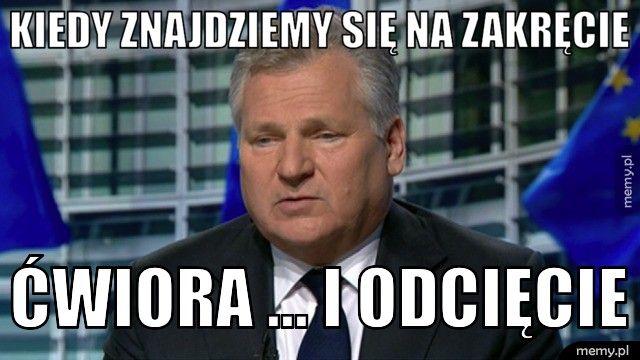 KIEDY ZNAJDZIEMY SIĘ NA ZAKRĘCIE ĆWIORA ... I ODCIĘCIE