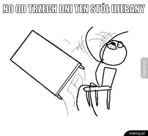 NO OD trzech dni ten stół ujebany 