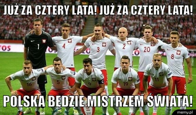 Już za cztery lata! już za cztery lata! Polska będzie mistrzem świata!