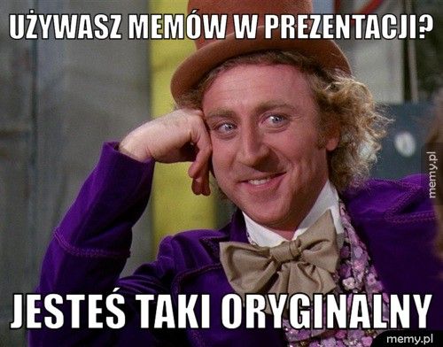Używasz memów w prezentacji? Jesteś taki oryginalny