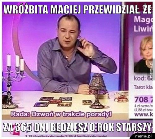 Wróżbita Maciej przewidział, że za 365 dni będziesz o rok starszy