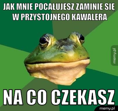 Jak mnie pocałujesz zaminie się w przystojnego kawalera Na co czekasz