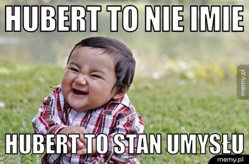 Hubert to nie imie Hubert to stan umysłu