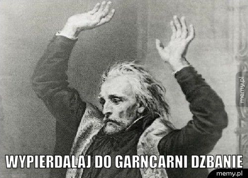  wypierdalaj do garncarni dzbanie