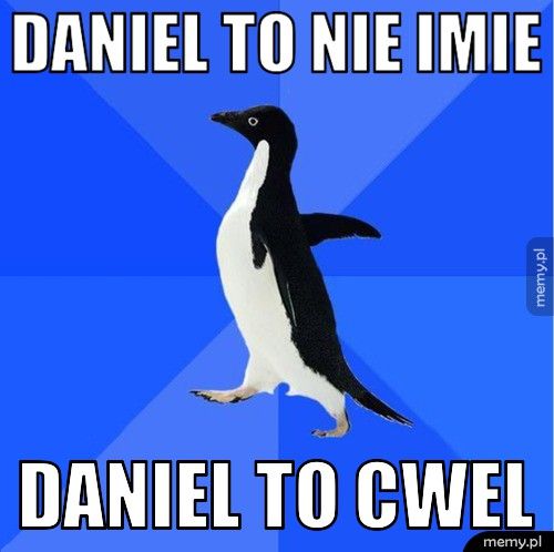 daniel to nie imie daniel to cwel