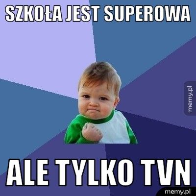 Szkoła jest superowa ale tylko tvn