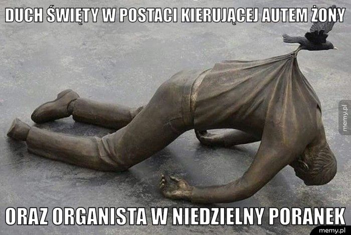 Duch Święty w postaci kierującej autem żony   Oraz organista w niedzielny poranek 