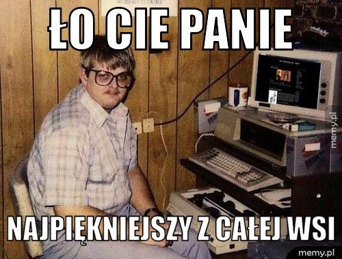 Ło Cie Panie Najpiękniejszy z całej wsi