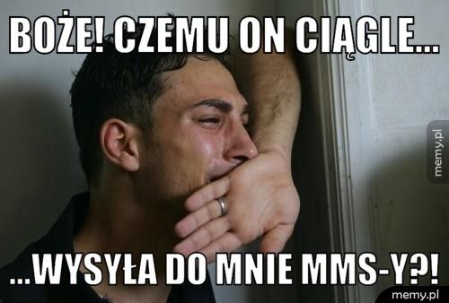 Boże! Czemu on ciągle... ...wysyła do mnie mms-y?!