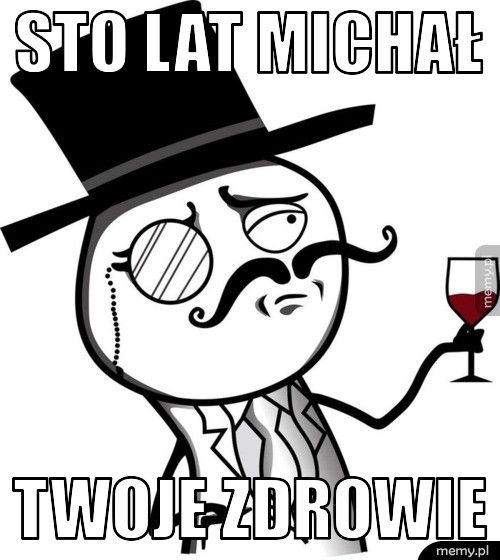 Sto lat Michał twoje zdrowie
