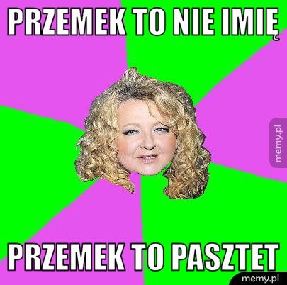 PRZEMEK TO NIE IMIĘ PRZEMEK TO PASZTET