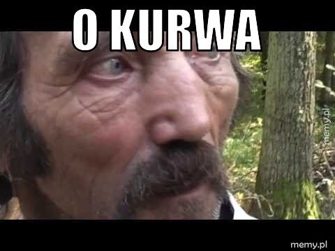 O KURWA - Memy.pl