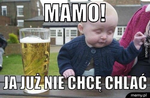 mamo! ja już nie chcę chlać