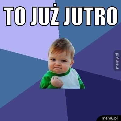 To już jutro