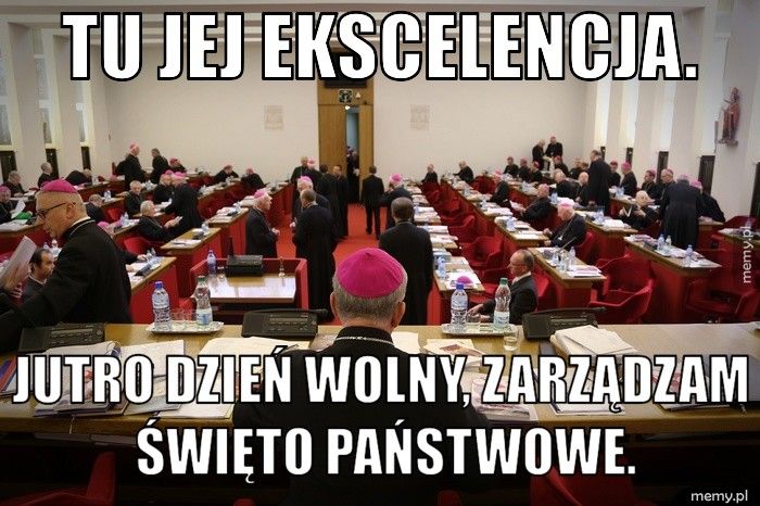 Tu jej ekscelencja. Jutro dzień wolny, zarządzam święto państwowe.