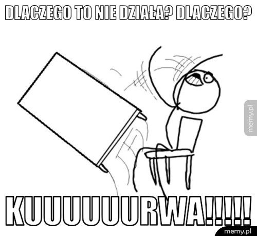 Dlaczego to nie działa? Dlaczego? KUUUUUURWA!!!!!
