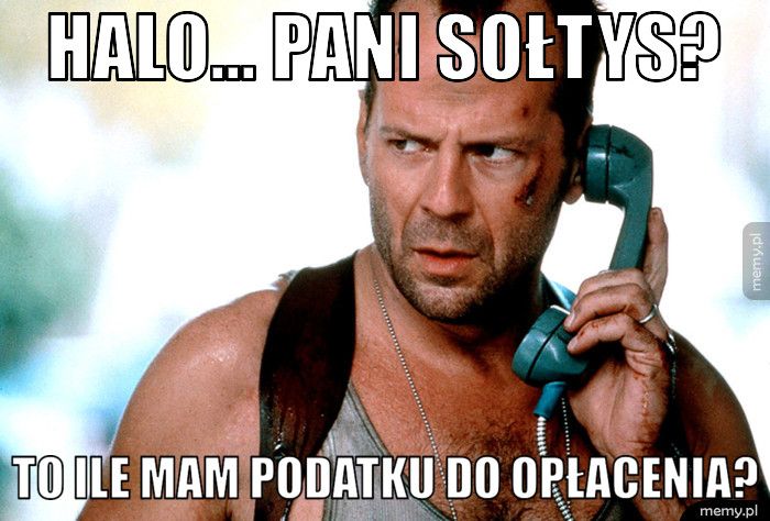 HALO... Pani Sołtys? To ile mam podatku do opłacenia?