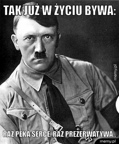 Tak już w życiu bywa: raz pęka serce, raz prezerwatywa..