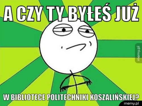 A czy Ty byłeś już w Bibliotece Politechniki Koszalińskiej?