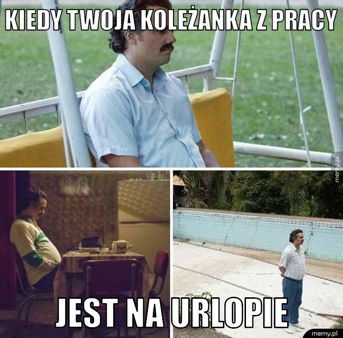 KIEDY TWOJA KOLEŻANKA Z PRACY  JEST NA URLOPIE 