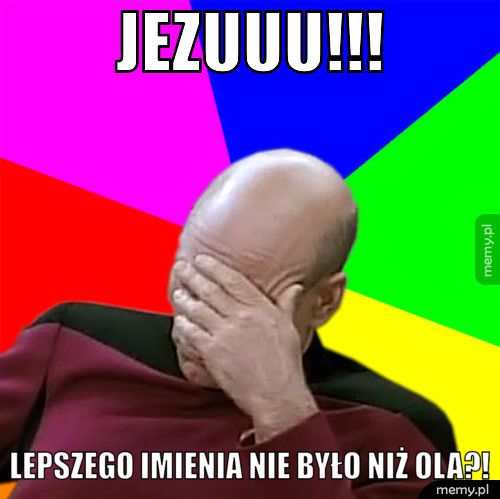 Jezuuu!!! Lepszego imienia nie było niż OLA?!