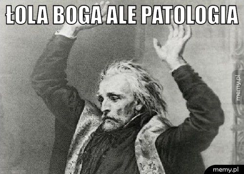 Łola boga ale patologia