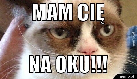 mam cię na oku!!!